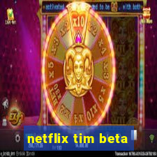 netflix tim beta